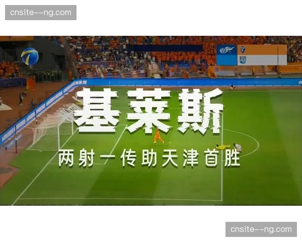 天津津门虎客场3-0胜云南玉昆 基莱斯梅开二度迎赛季首胜